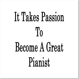 It Takes Passion To Become A Great Pianist Posters and Art